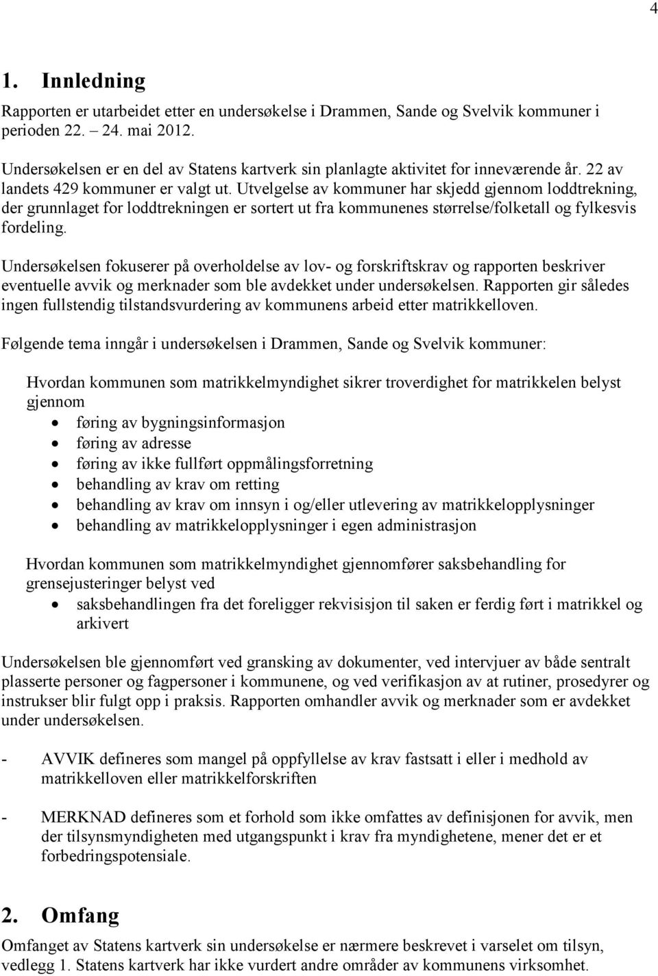 Utvelgelse av kommuner har skjedd gjennom loddtrekning, der grunnlaget for loddtrekningen er sortert ut fra kommunenes størrelse/folketall og fylkesvis fordeling.