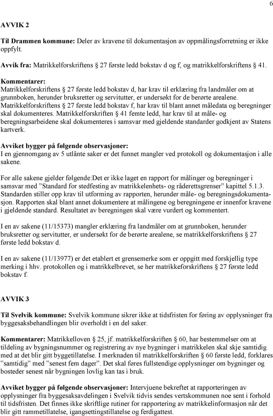 Matrikkelforskriftens 27 første ledd bokstav f, har krav til blant annet måledata og beregninger skal dokumenteres.