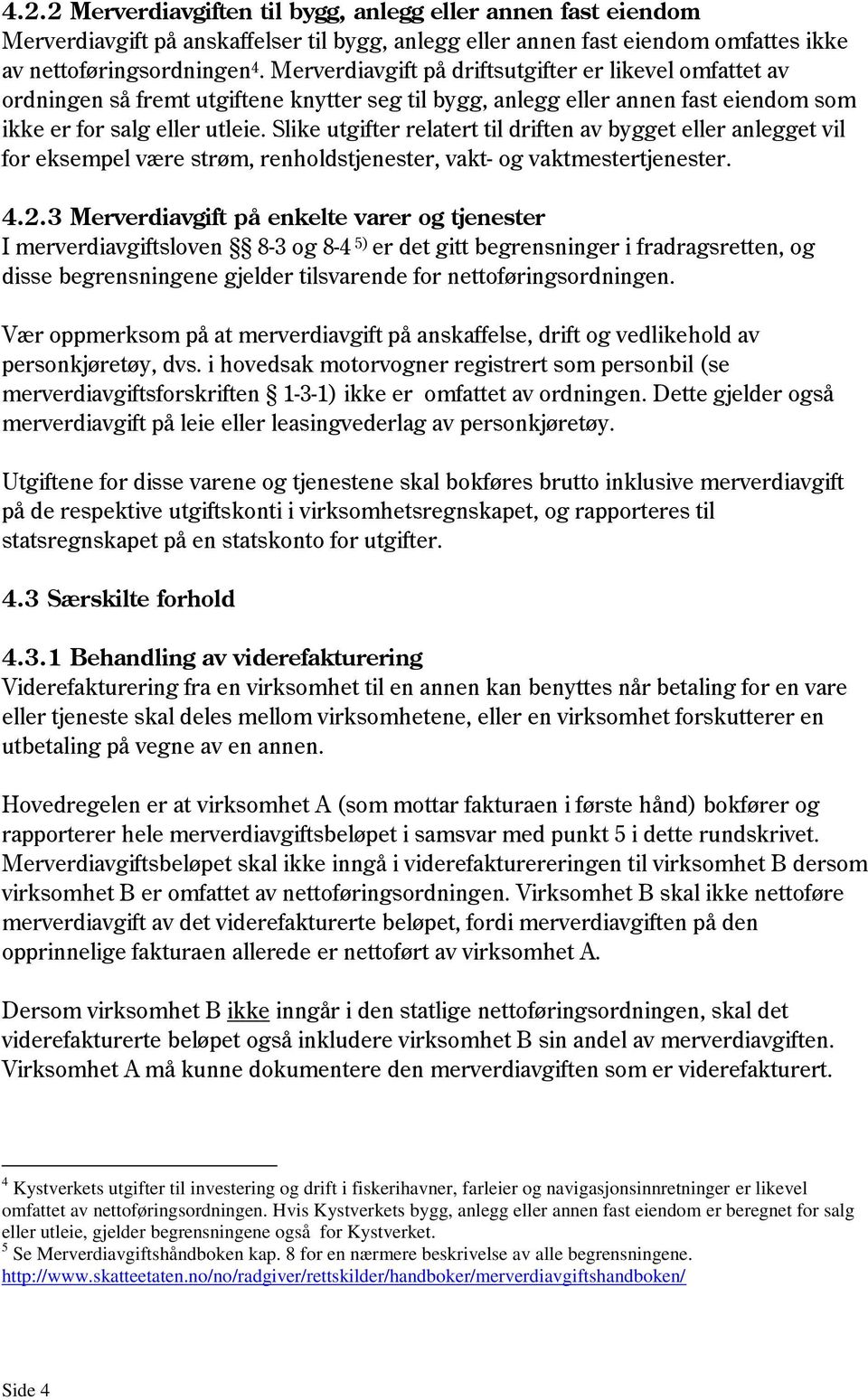 Slike utgifter relatert til driften av bygget eller anlegget vil for eksempel være strøm, renholdstjenester, vakt- og vaktmestertjenester. 4.2.