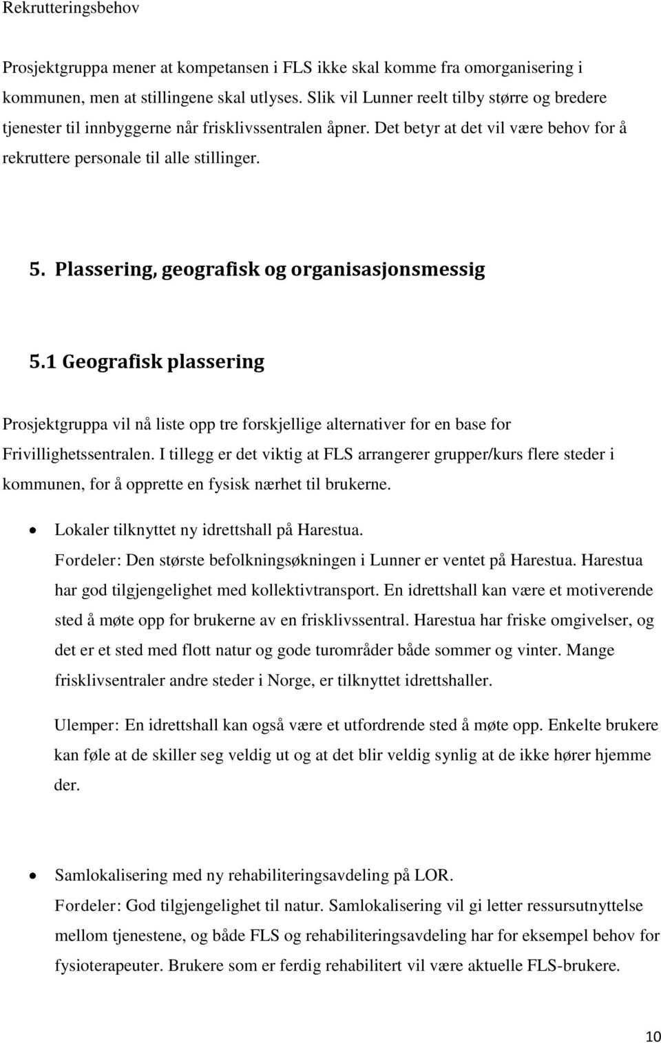 Plassering, geografisk og organisasjonsmessig 5.1 Geografisk plassering Prosjektgruppa vil nå liste opp tre forskjellige alternativer for en base for Frivillighetssentralen.