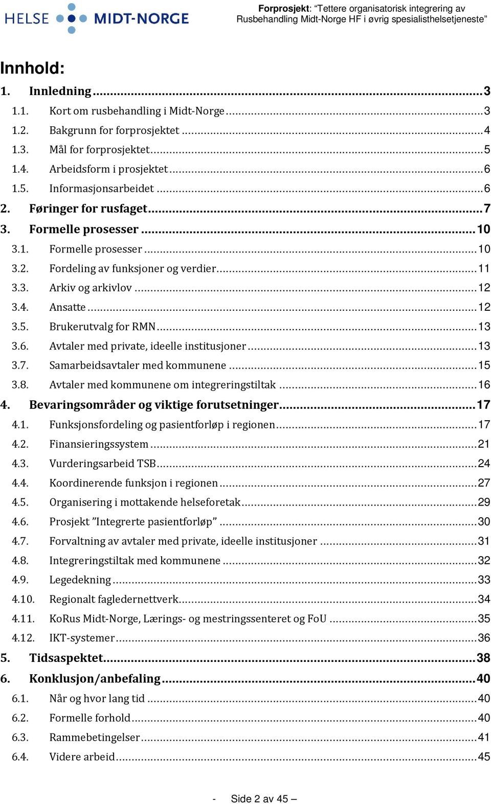 Brukerutvalg for RMN...13 3.6. Avtaler med private, ideelle institusjoner...13 3.7. Samarbeidsavtaler med kommunene...15 3.8. Avtaler med kommunene om integreringstiltak...16 4.