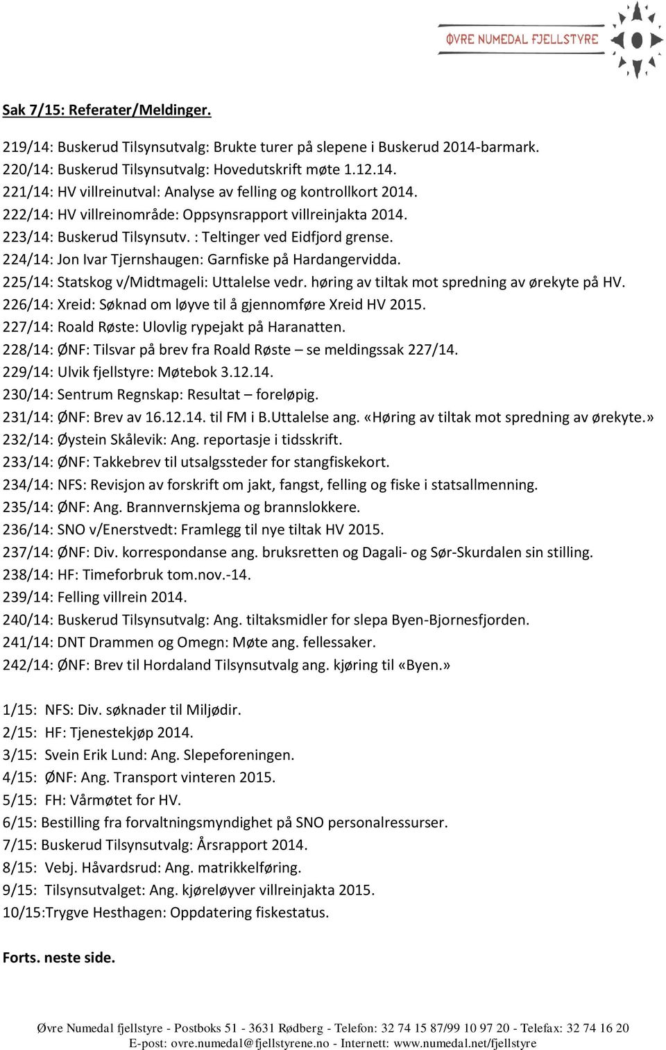 225/14: Statskog v/midtmageli: Uttalelse vedr. høring av tiltak mot spredning av ørekyte på HV. 226/14: Xreid: Søknad om løyve til å gjennomføre Xreid HV 2015.