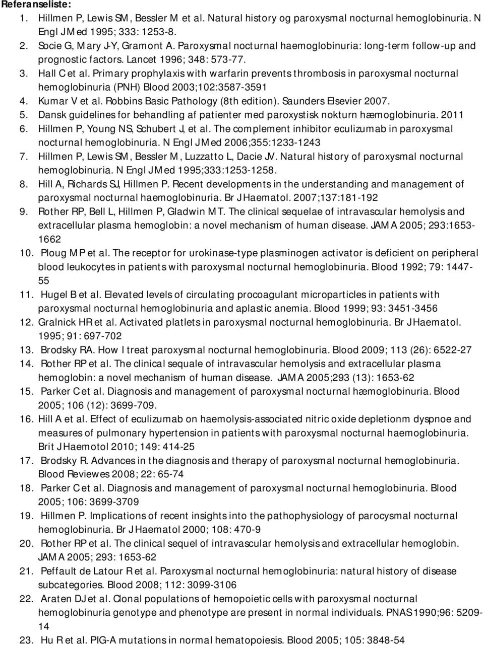 Primary prophylaxis with warfarin prevents thrombosis in paroxysmal nocturnal hemoglobinuria (PNH) Blood 2003;102:3587-3591 4. Kumar V et al. Robbins Basic Pathology (8th edition).