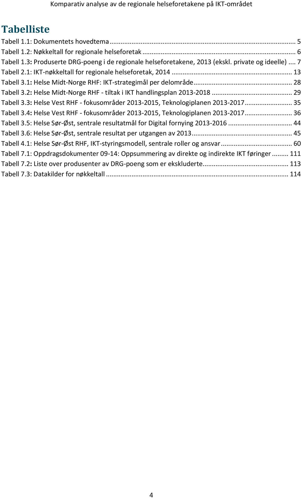 2: Helse Midt-Norge RHF - tiltak i IKT handlingsplan 2013-2018... 29 Tabell 3.3: Helse Vest RHF - fokusområder 2013-2015, Teknologiplanen 2013-2017... 35 Tabell 3.