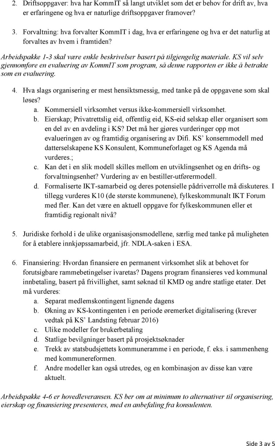 KS vil selv gjennomføre en evaluering av KommIT som program, så denne rapporten er ikke å betrakte som en evaluering. 4.