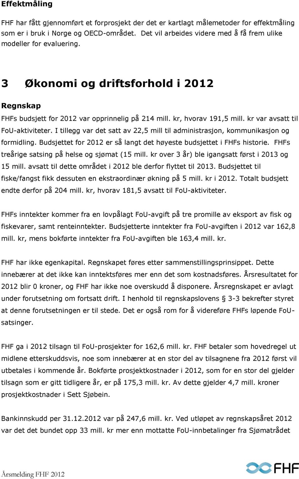 kr var avsatt til FoU-aktiviteter. I tillegg var det satt av 22,5 mill til administrasjon, kommunikasjon og formidling. Budsjettet for 2012 er så langt det høyeste budsjettet i FHFs historie.