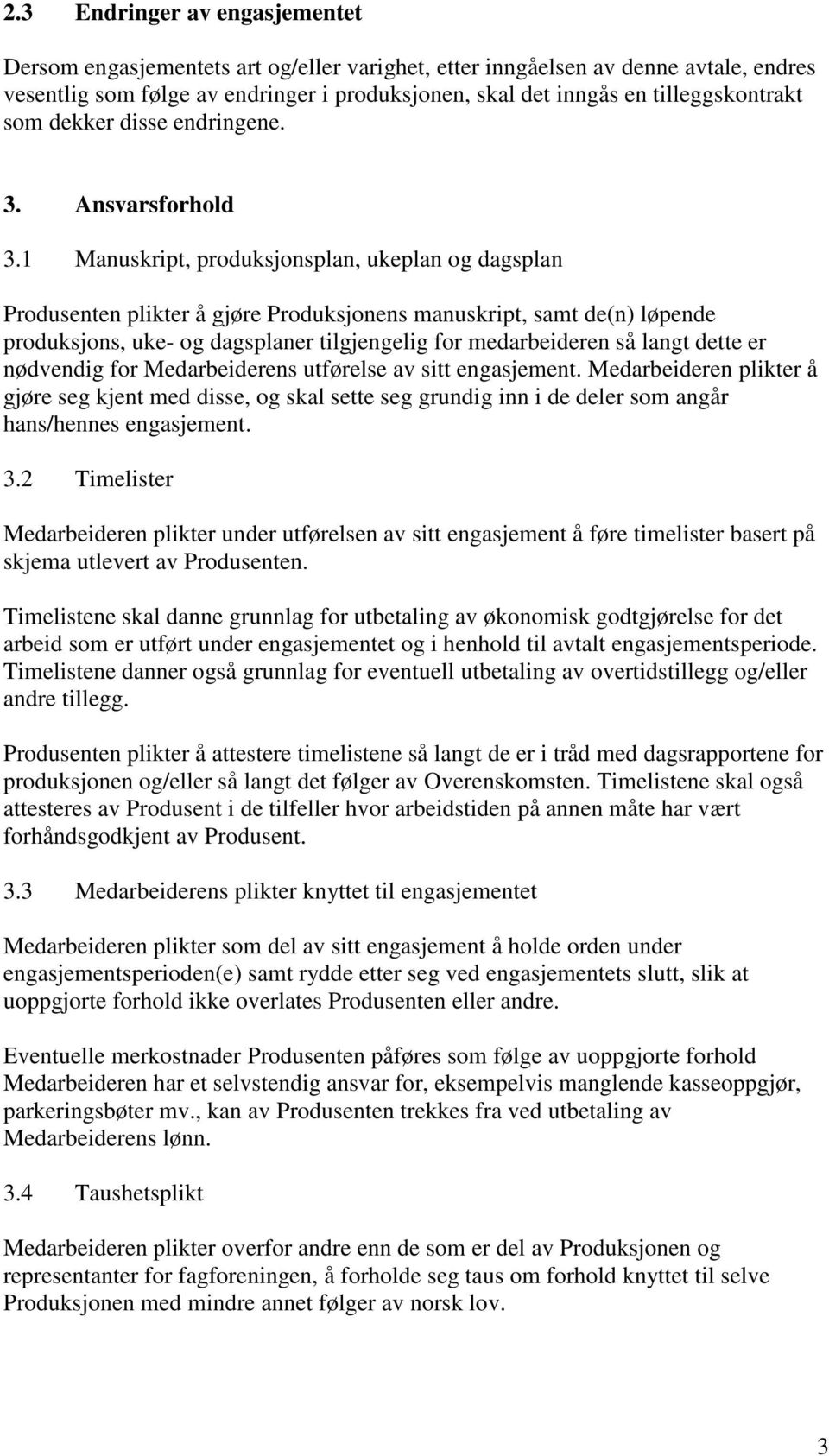 1 Manuskript, produksjonsplan, ukeplan og dagsplan Produsenten plikter å gjøre Produksjonens manuskript, samt de(n) løpende produksjons, uke- og dagsplaner tilgjengelig for medarbeideren så langt