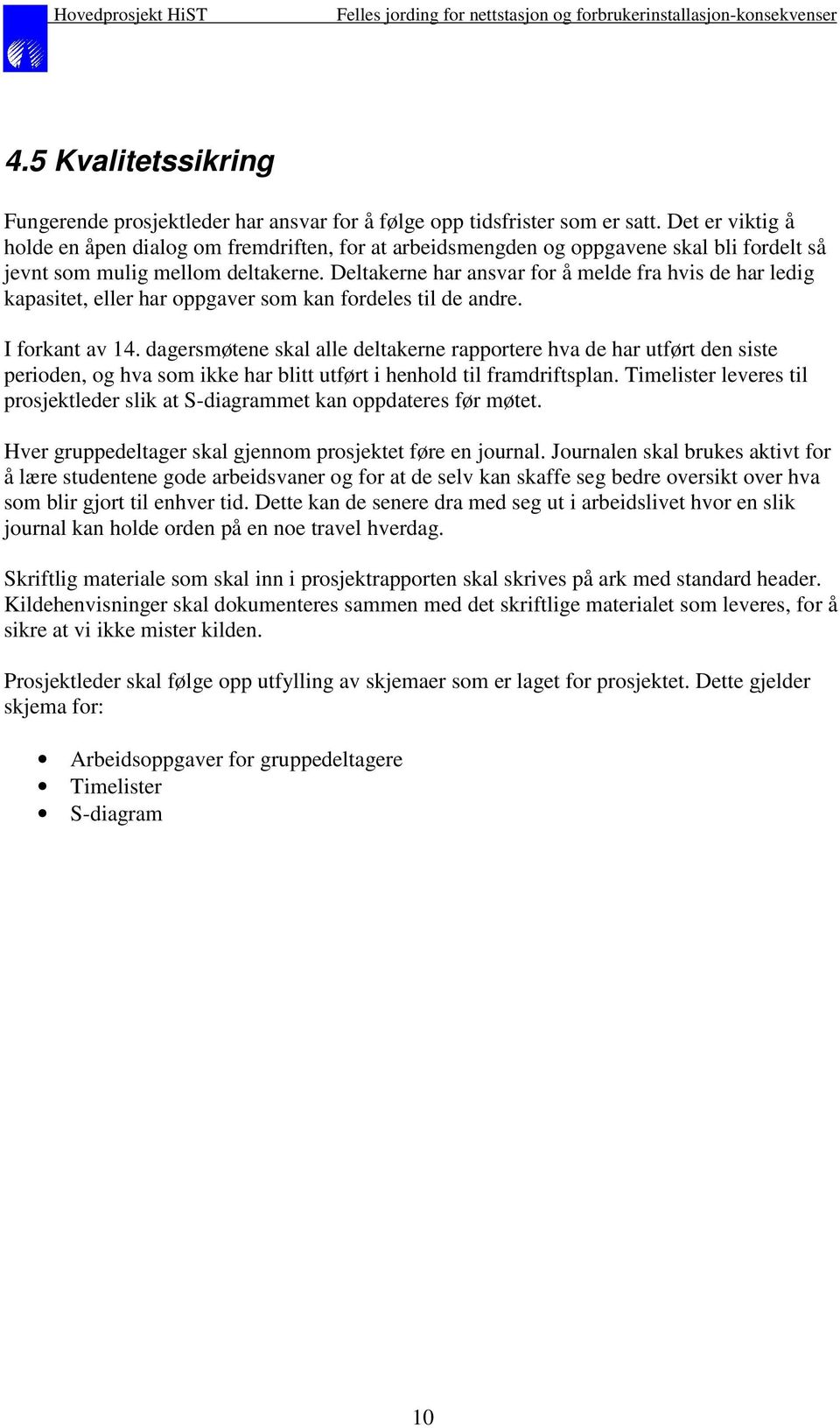 Deltakerne har ansvar for å melde fra hvis de har ledig kapasitet, eller har oppgaver som kan fordeles til de andre. I forkant av 14.