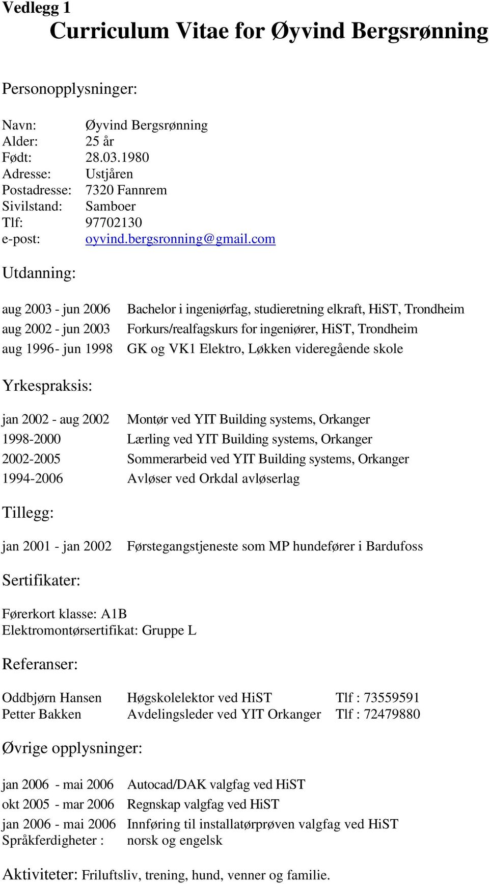 com Utdanning: aug 2003 - jun 2006 aug 2002 - jun 2003 aug 1996 - jun 1998 Bachelor i ingeniørfag, studieretning elkraft, HiST, Trondheim Forkurs/realfagskurs for ingeniører, HiST, Trondheim GK og