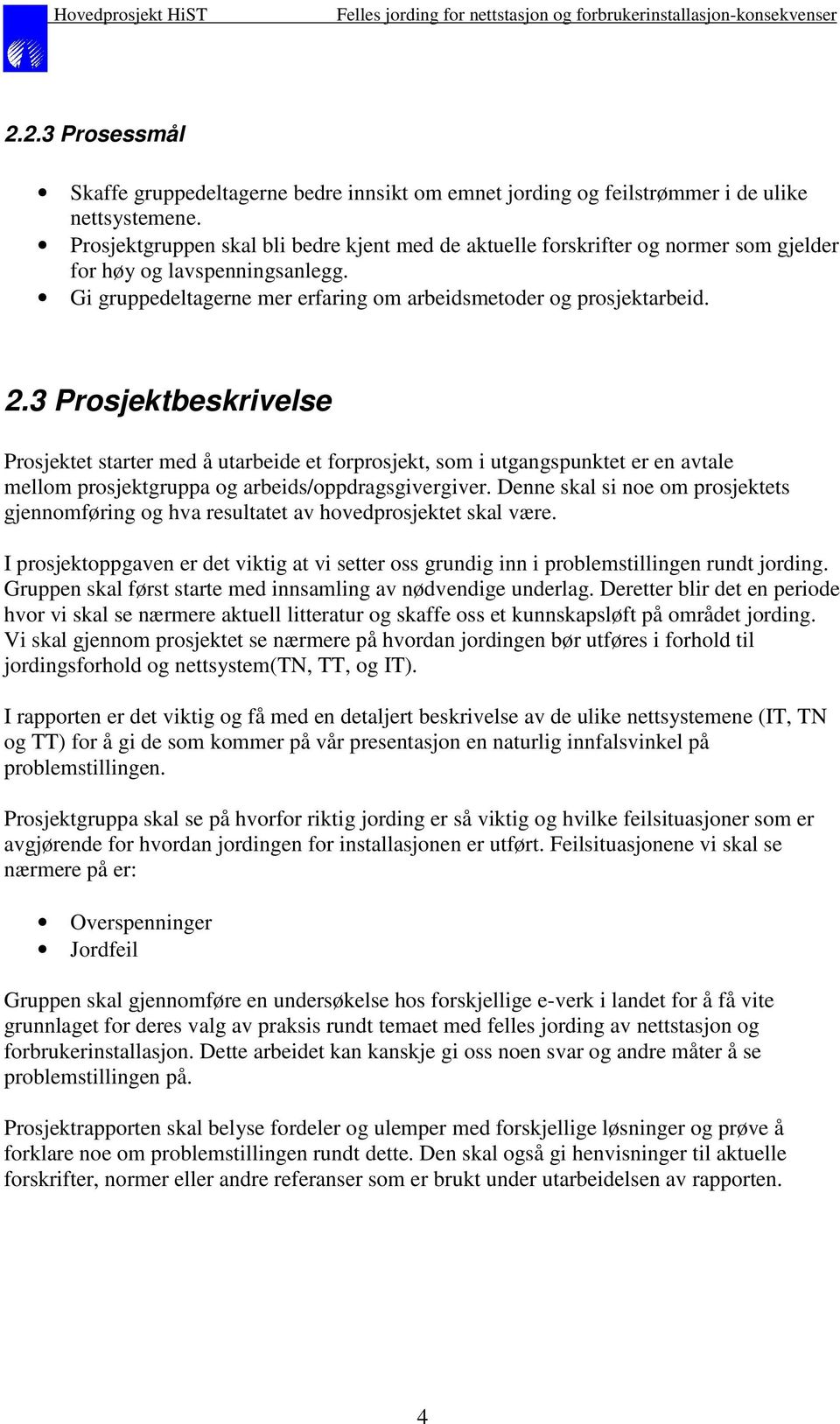 3 Prosjektbeskrivelse Prosjektet starter med å utarbeide et forprosjekt, som i utgangspunktet er en avtale mellom prosjektgruppa og arbeids/oppdragsgivergiver.