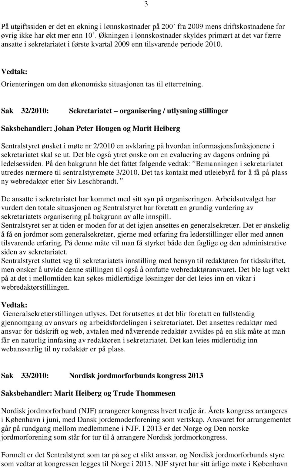 Sak 32/2010: Sekretariatet organisering / utlysning stillinger Saksbehandler: Johan Peter Hougen og Marit Heiberg Sentralstyret ønsket i møte nr 2/2010 en avklaring på hvordan informasjonsfunksjonene
