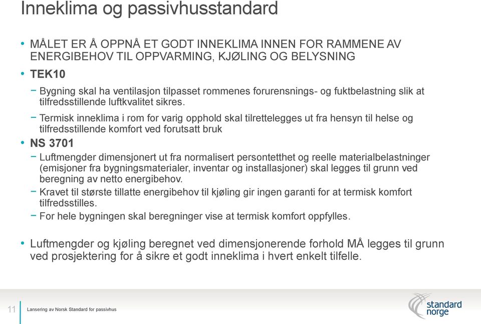 Termisk inneklima i rom for varig opphold skal tilrettelegges ut fra hensyn til helse og tilfredsstillende komfort ved forutsatt bruk NS 3701 Luftmengder dimensjonert ut fra normalisert persontetthet