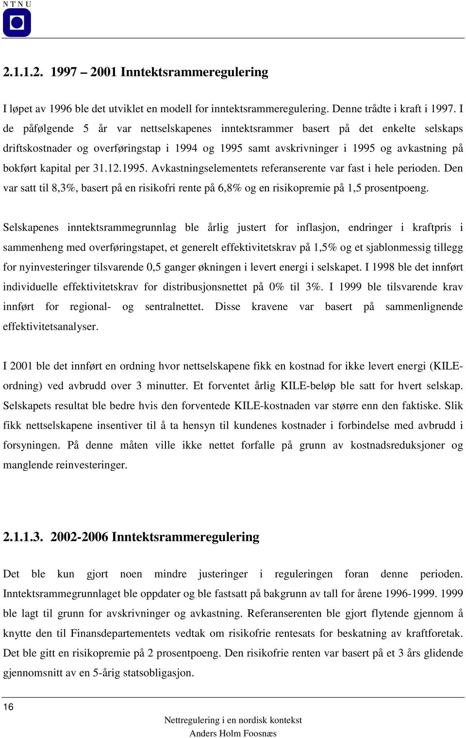 31.12.1995. Avkastningselementets referanserente var fast i hele perioden. Den var satt til 8,3%, basert på en risikofri rente på 6,8% og en risikopremie på 1,5 prosentpoeng.