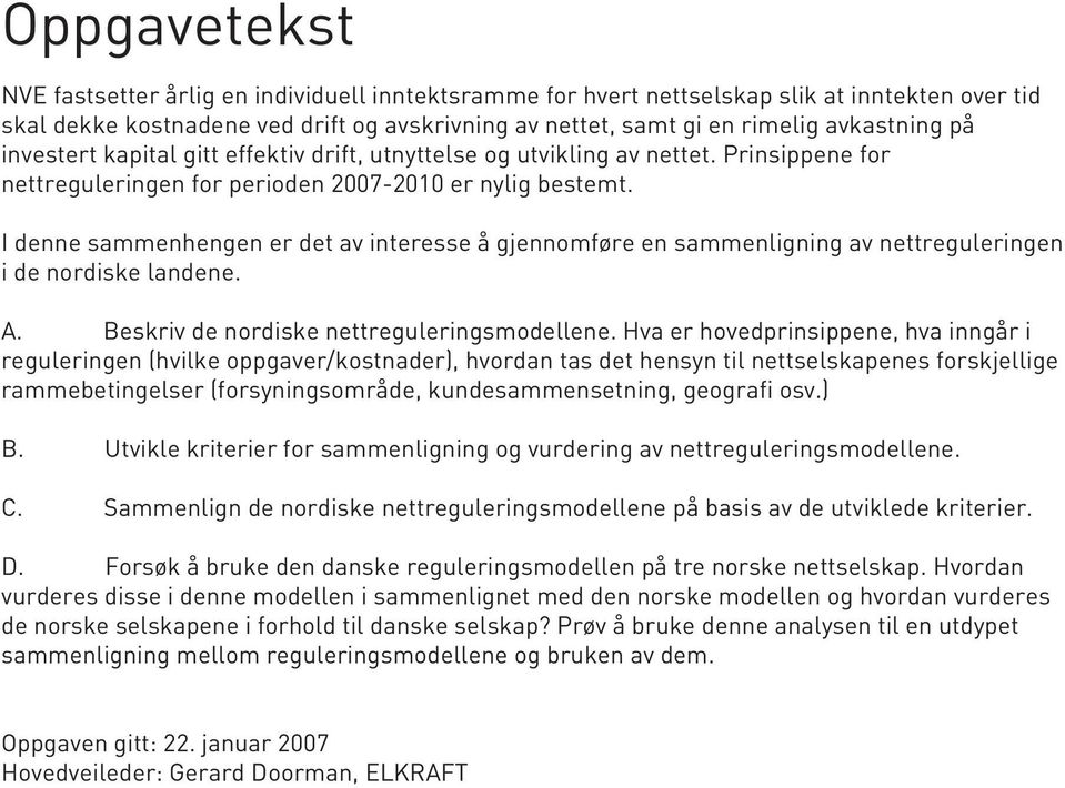 I denne sammenhengen er det av interesse å gjennomføre en sammenligning av nettreguleringen i de nordiske landene. A. Beskriv de nordiske nettreguleringsmodellene.