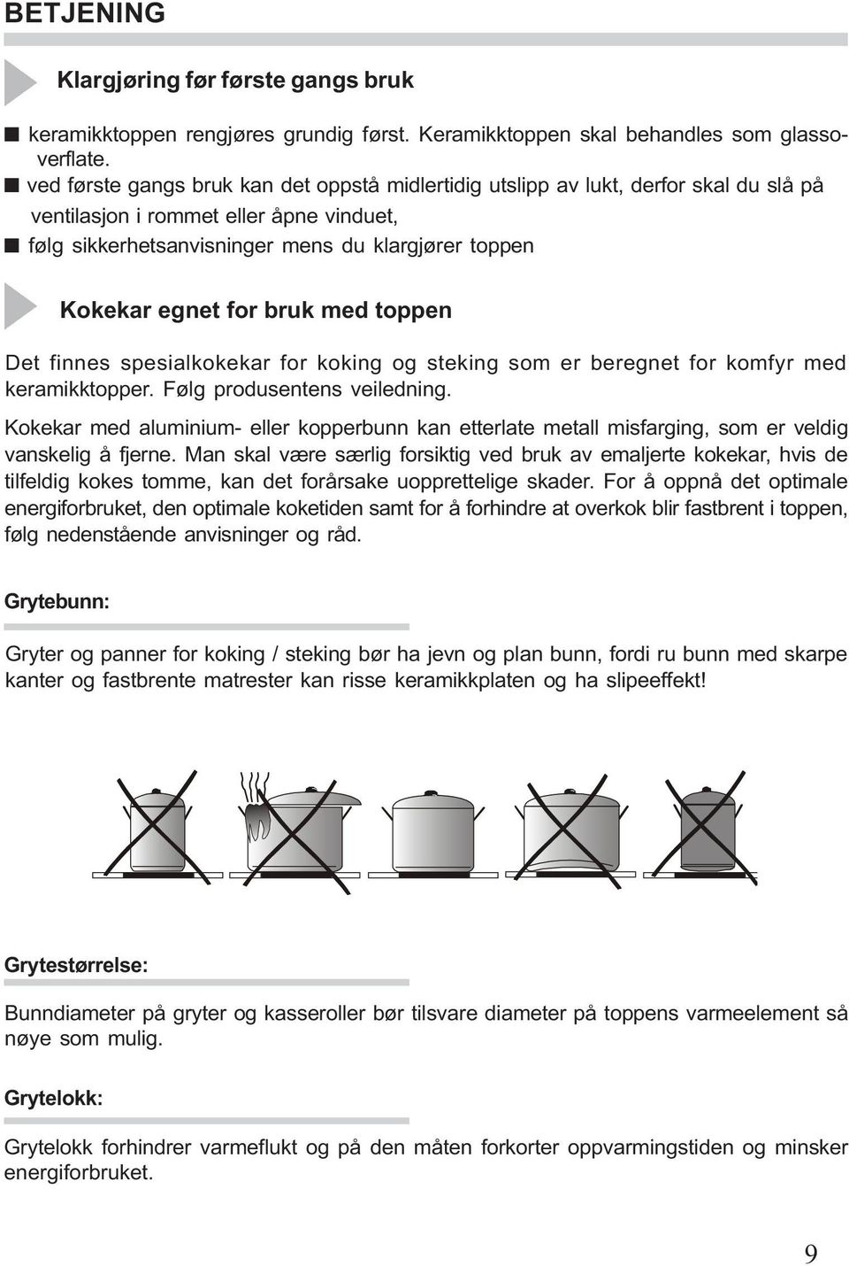 for bruk med toppen Det finnes spesialkokekar for koking og steking som er beregnet for komfyr med keramikktopper. Følg produsentens veiledning.