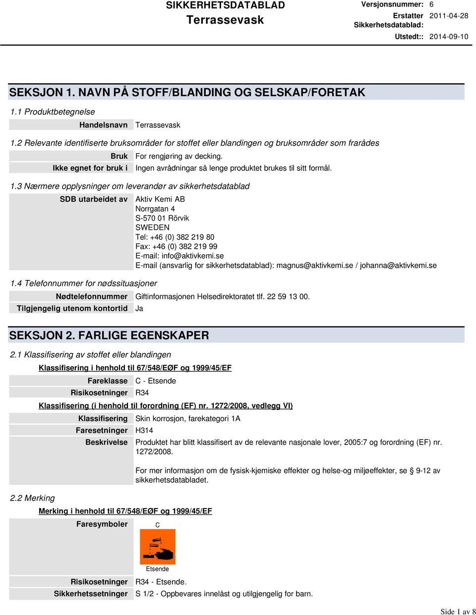 Ingen avrådningar så lenge produktet brukes til sitt formål. 1.3 Nærmere opplysninger om leverandør av sikkerhetsdatablad SDB utarbeidet av 1.