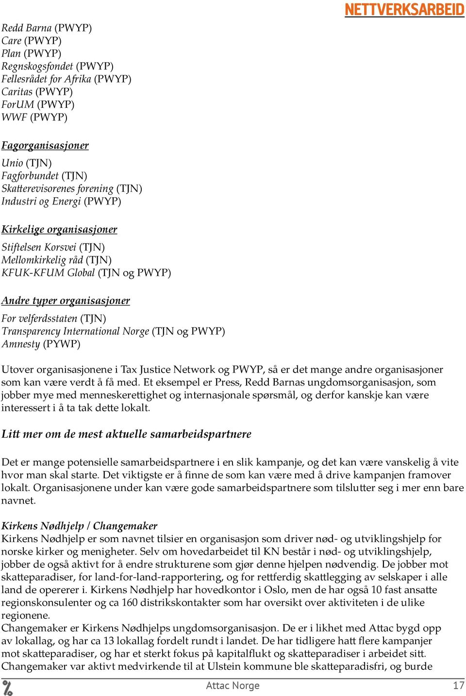 velferdsstaten (TJN) Transparency International Norge (TJN og PWYP) Amnesty (PYWP) Utover organisasjonene i Tax Justice Network og PWYP, så er det mange andre organisasjoner som kan være verdt å få