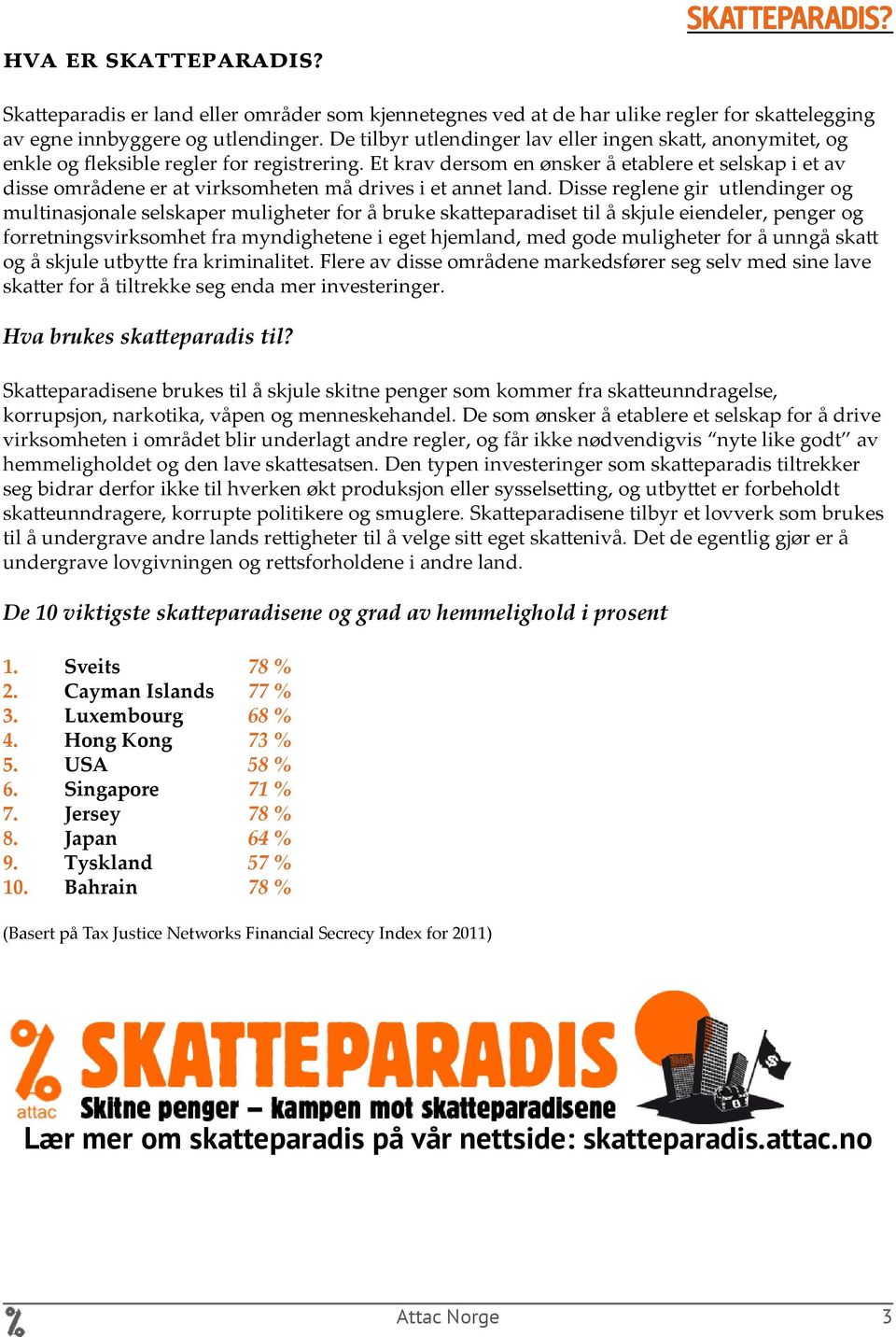 Et krav dersom en ønsker å etablere et selskap i et av disse områdene er at virksomheten må drives i et annet land.