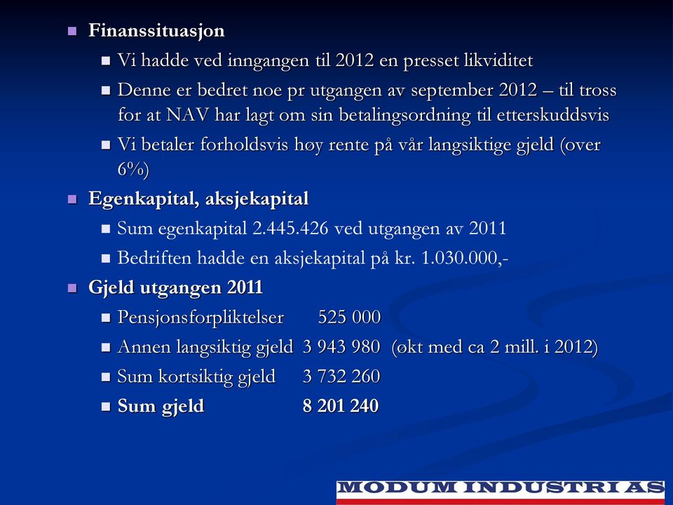 aksjekapital Sum egenkapital 2.445.426 ved utgangen av 2011 Bedriften hadde en aksjekapital på kr. 1.030.