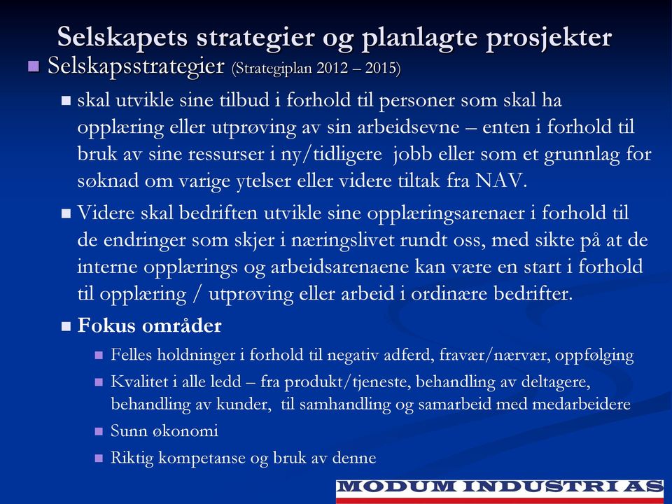 Videre skal bedriften utvikle sine opplæringsarenaer i forhold til de endringer som skjer i næringslivet rundt oss, med sikte på at de interne opplærings og arbeidsarenaene kan være en start i