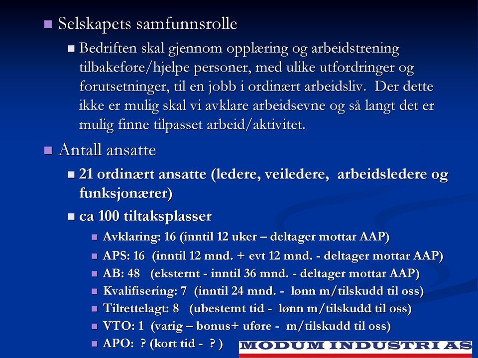 Antall ansatte 21 ordinært ansatte (ledere, veiledere, arbeidsledere og funksjonærer) ca 100 tiltaksplasser Avklaring: 16 (inntil 12 uker deltager mottar AAP) APS: 16 (inntil 12 mnd.