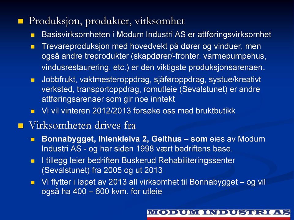 Jobbfrukt, vaktmesteroppdrag, sjåføroppdrag, systue/kreativt verksted, transportoppdrag, romutleie (Sevalstunet) er andre attføringsarenaer som gir noe inntekt Vi vil vinteren 2012/2013 forsøke oss