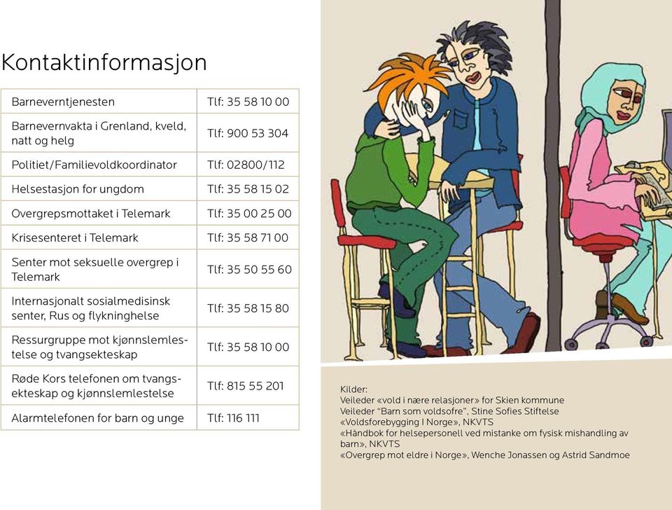 Ressurgruppe mot kjønnslemlestelse og tvangsekteskap Tlf: 35 50 55 60 Tlf: 35 58 15 80 Tlf: 35 58 10 00 Røde Kors telefonen om tvangsekteskap og kjønnslemlestelse Tlf: 815 55 201 Alarmtelefonen for