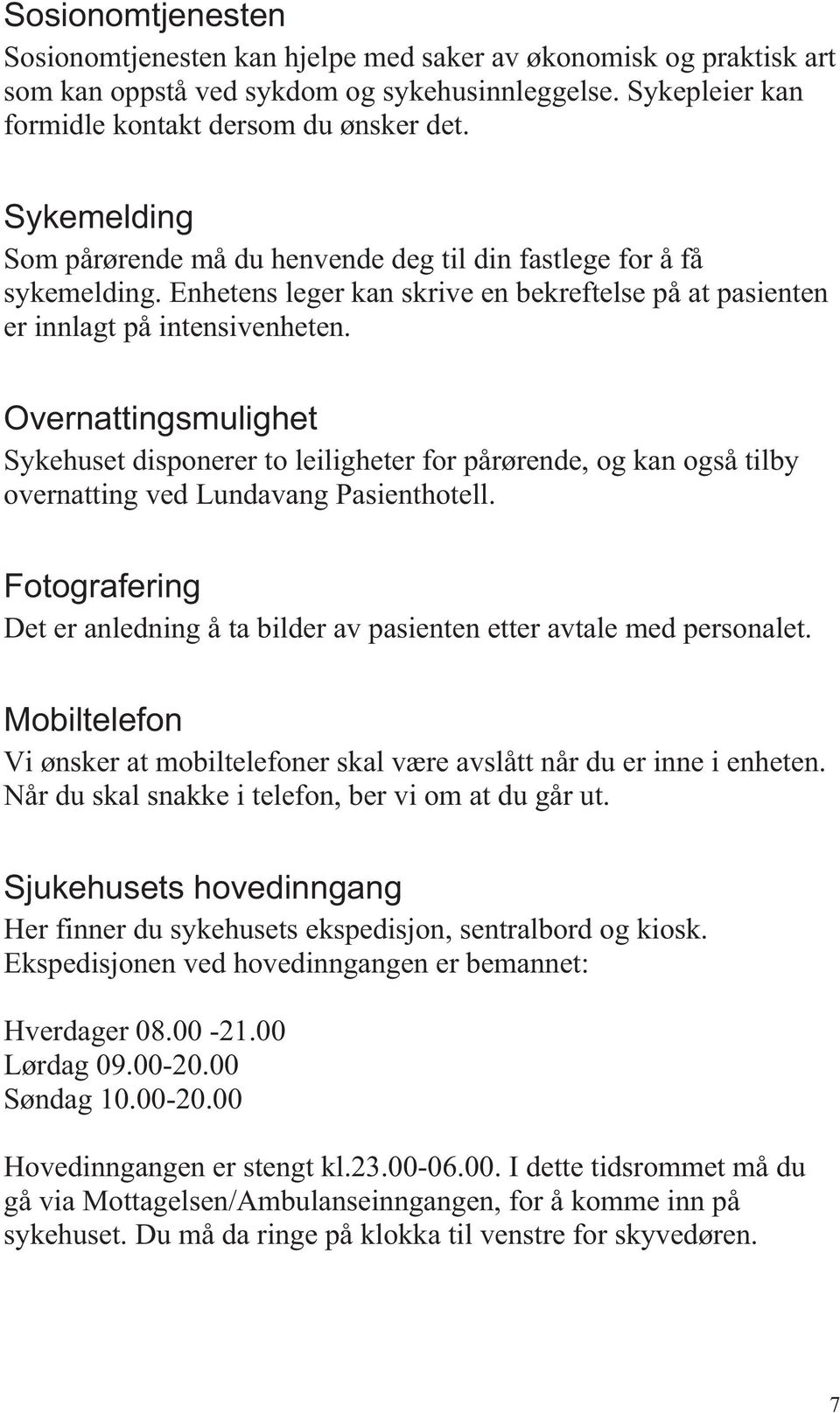 Overnattingsmulighet Sykehuset disponerer to leiligheter for pårørende, og kan også tilby overnatting ved Lundavang Pasienthotell.