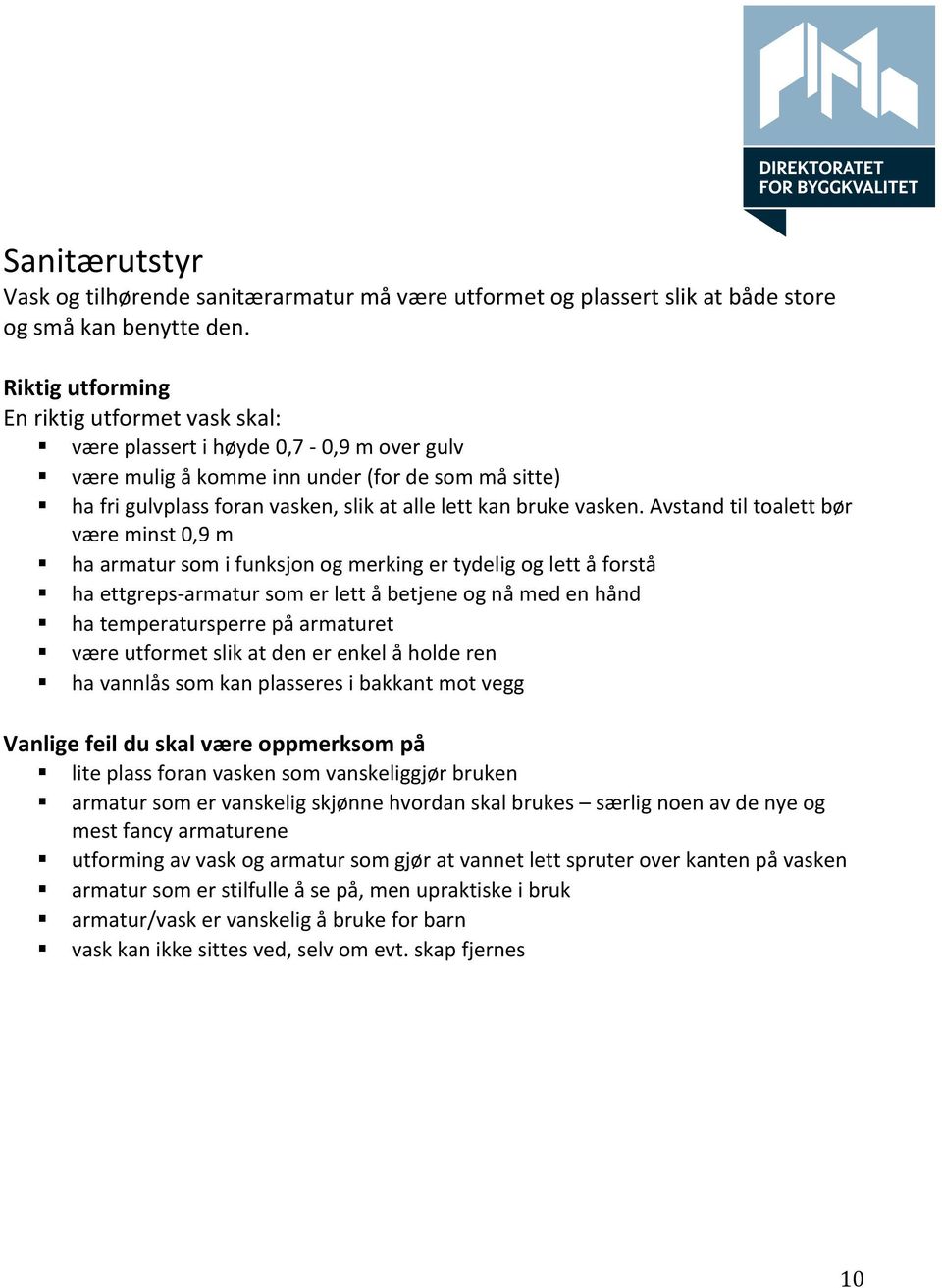 Avstand til toalett bør være minst 0,9 m ha armatur som i funksjon og merking er tydelig og lett å forstå ha ettgreps- armatur som er lett å betjene og nå med en hånd ha temperatursperre på armaturet