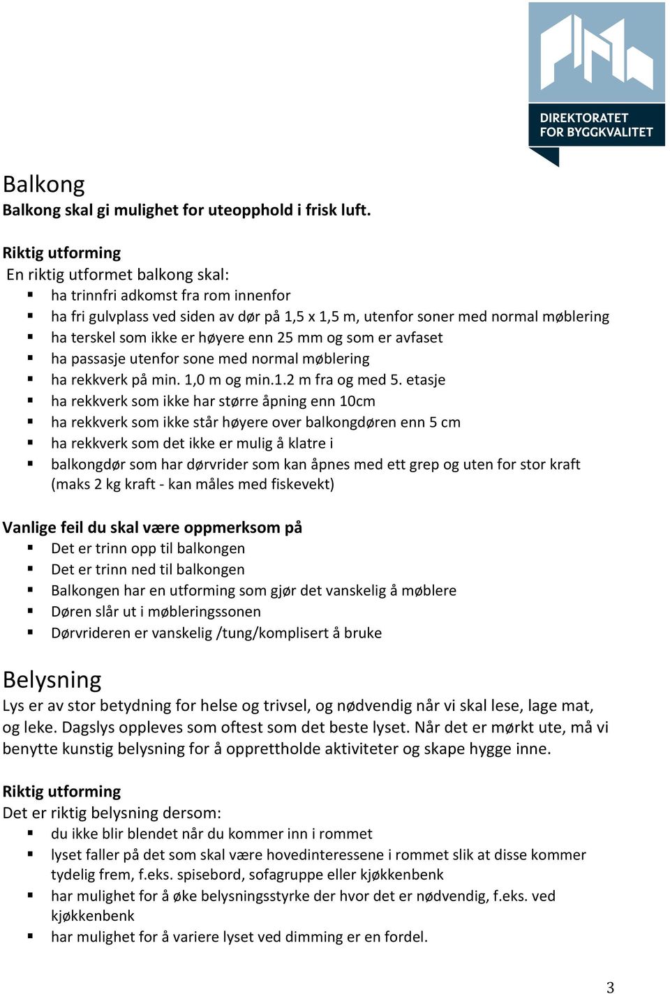 som er avfaset ha passasje utenfor sone med normal møblering ha rekkverk på min. 1,0 m og min.1.2 m fra og med 5.