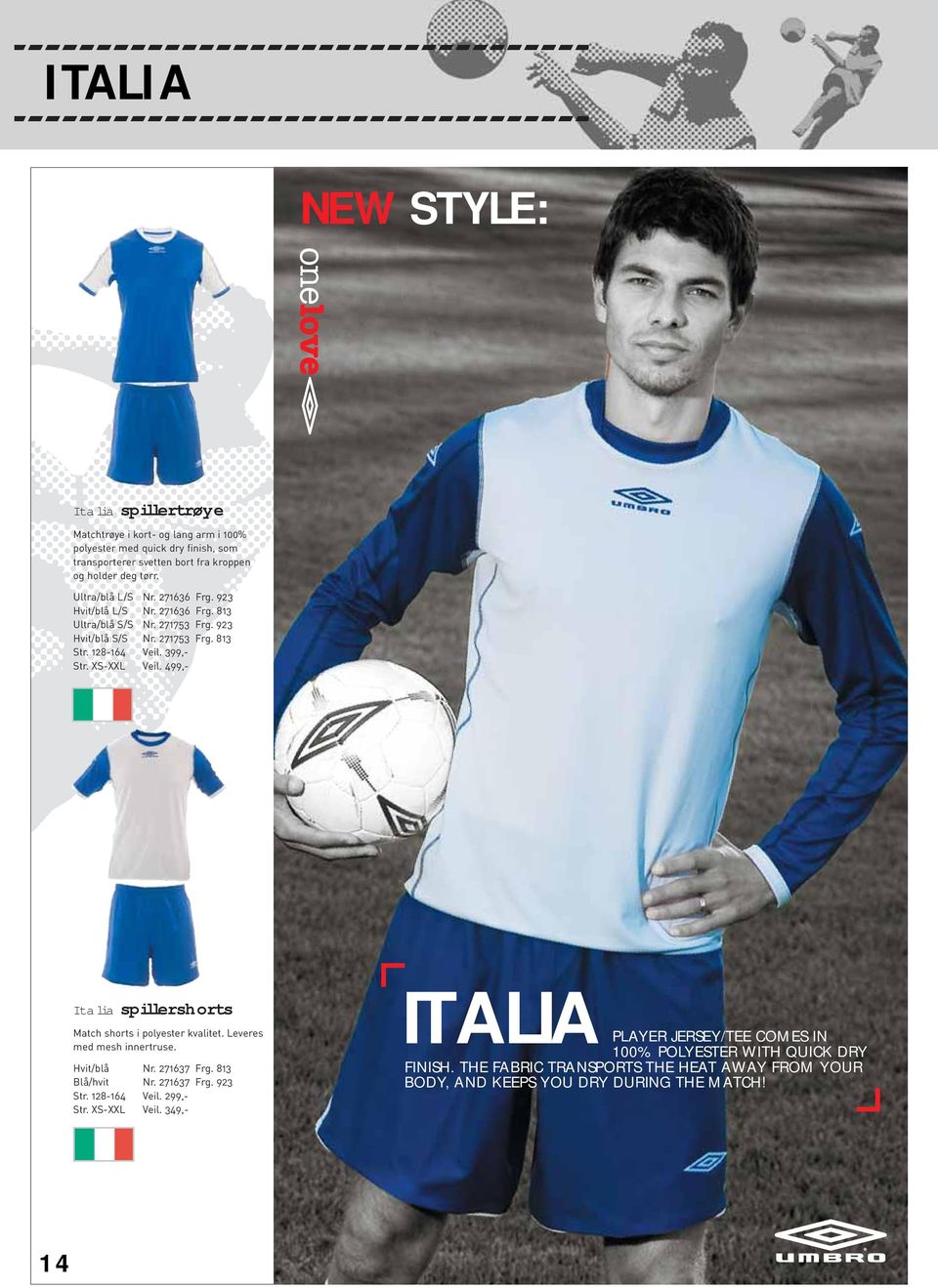 499,- Italia spillershorts Match shorts i polyester kvalitet. Leveres med mesh innertruse. Hvit/blå Nr. 271637 Frg. 813 Blå/hvit Nr. 271637 Frg. 923 Str. 128-164 Veil.