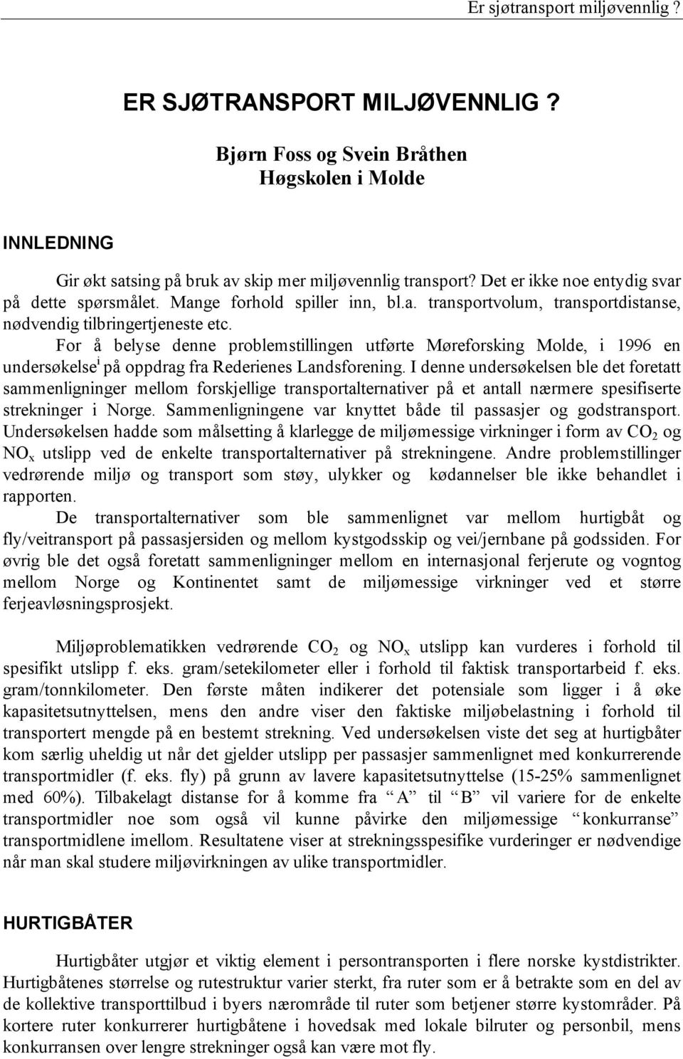 For å belyse denne problemstillingen utførte Møreforsking Molde, i 1996 en undersøkelse i på oppdrag fra Rederienes Landsforening.