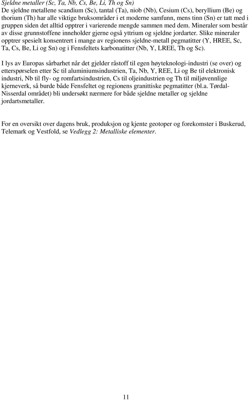 Mineraler som består av disse grunnstoffene inneholder gjerne også yttrium og sjeldne jordarter.