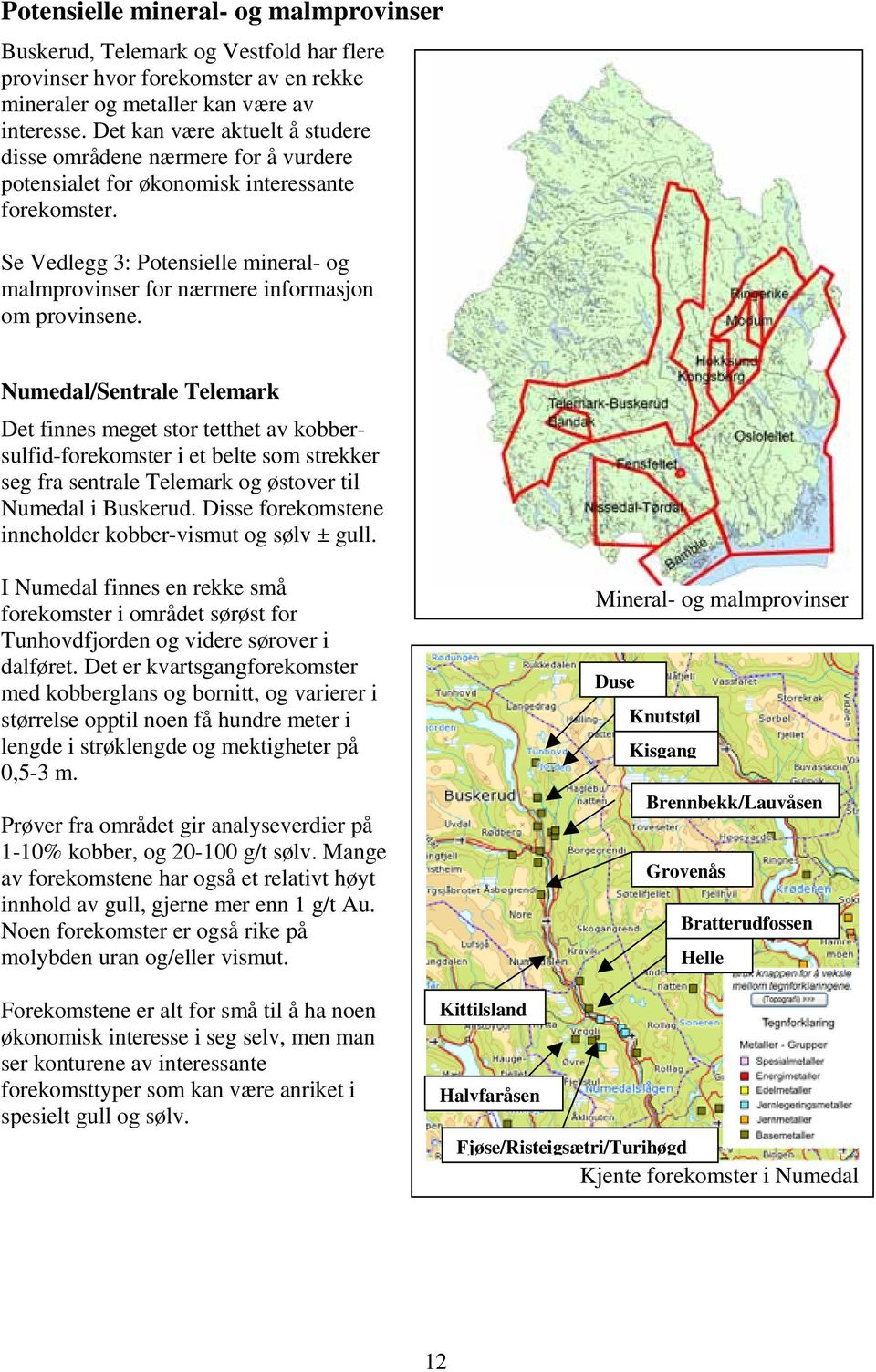 Se Vedlegg 3: Potensielle mineral- og malmprovinser for nærmere informasjon om provinsene.