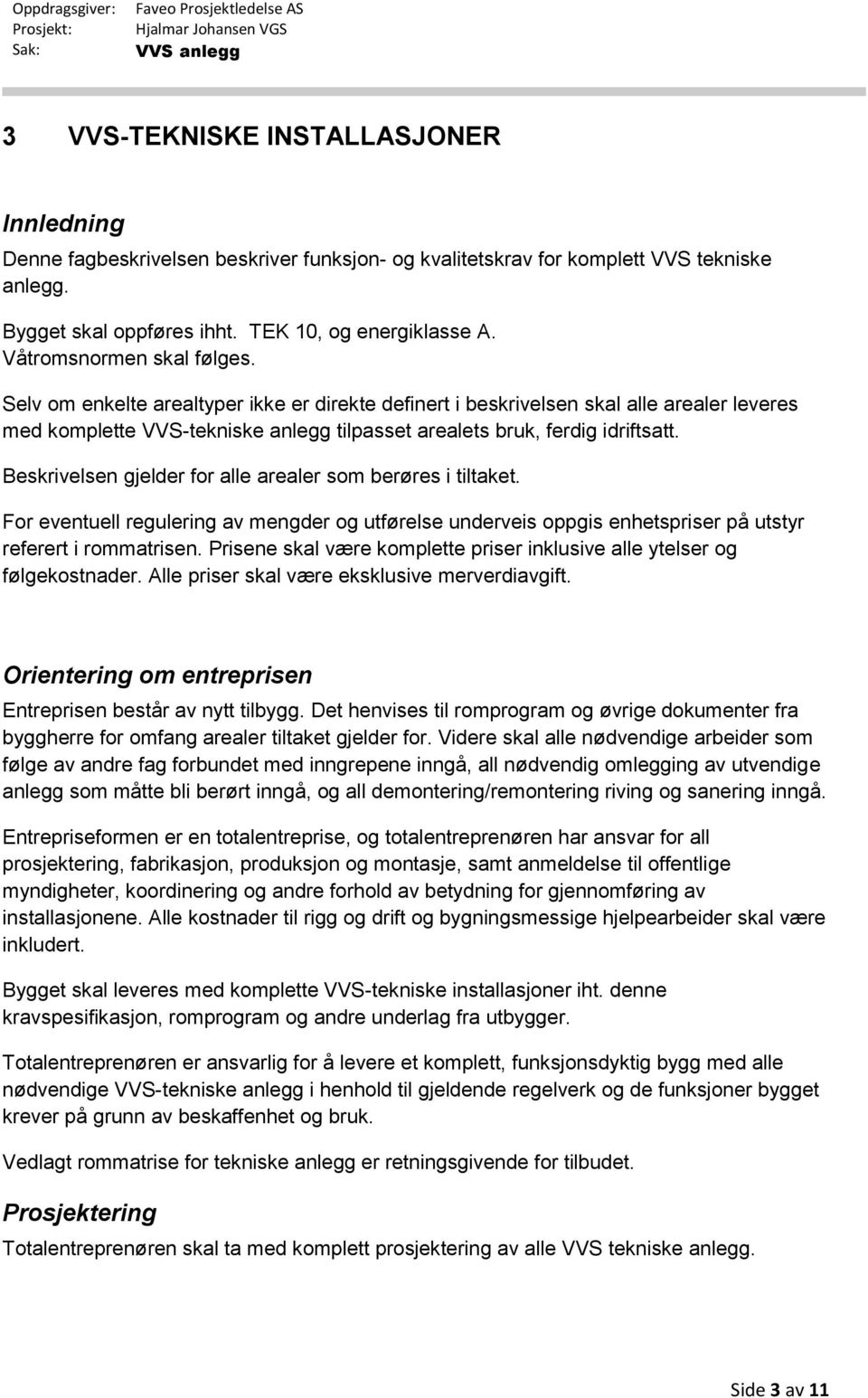 Beskrivelsen gjelder for alle arealer som berøres i tiltaket. For eventuell regulering av mengder og utførelse underveis oppgis enhetspriser på utstyr referert i rommatrisen.