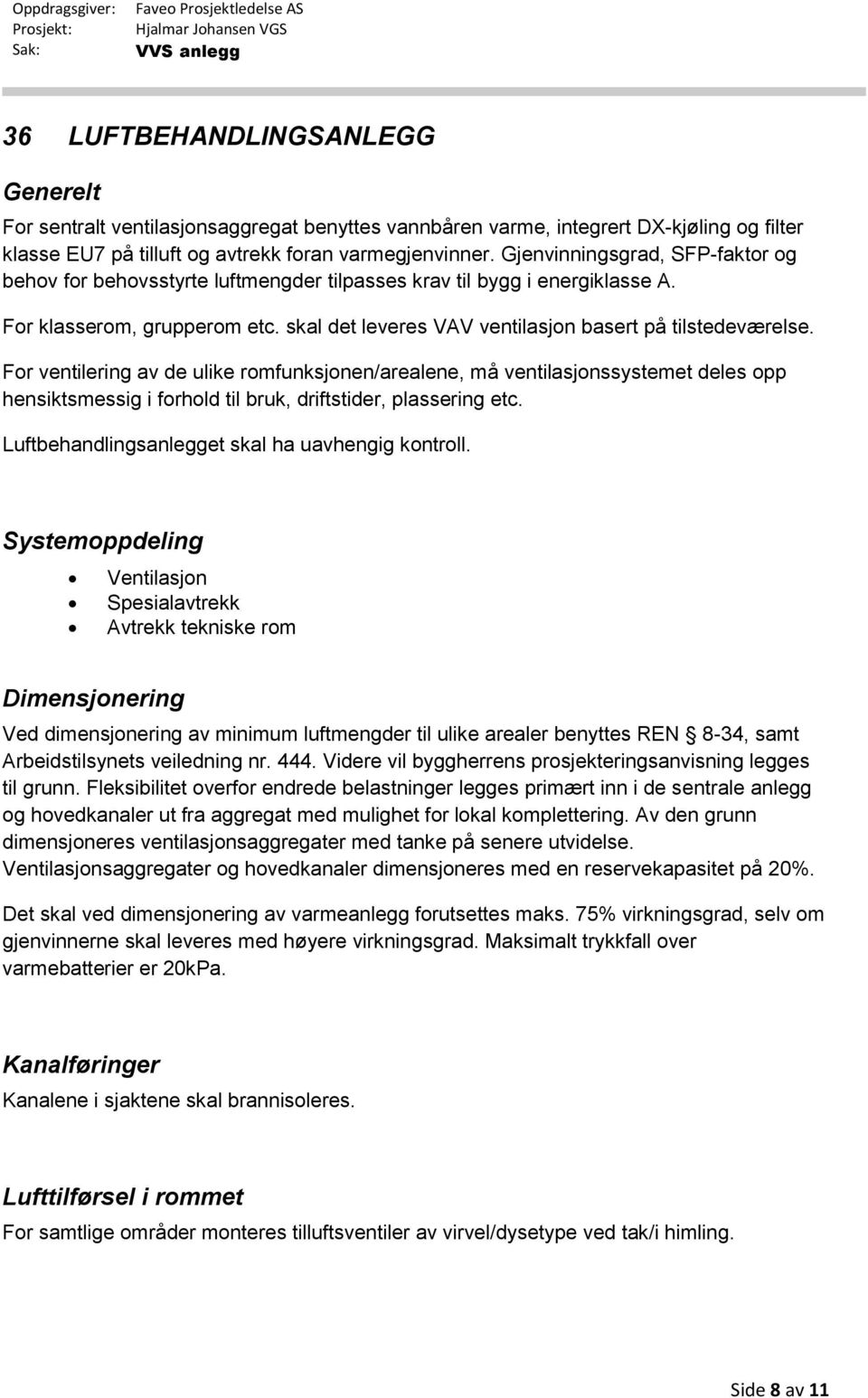 For ventilering av de ulike romfunksjonen/arealene, må ventilasjonssystemet deles opp hensiktsmessig i forhold til bruk, driftstider, plassering etc.