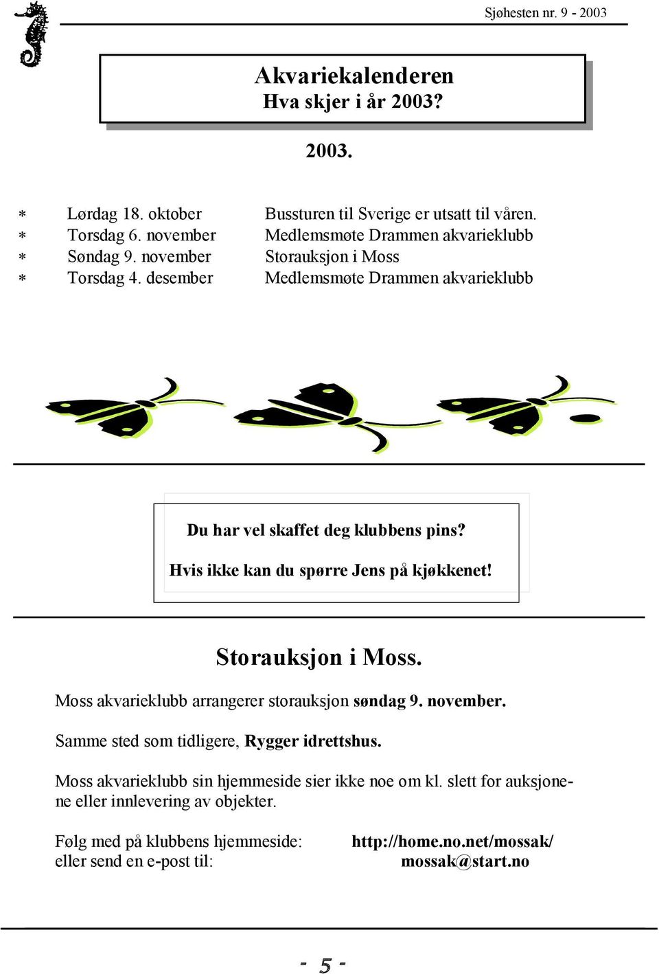 desember Medlemsmøte Drammen akvarieklubb Du har vel skaffet deg klubbens pins? Hvis ikke kan du spørre Jens på kjøkkenet! Storauksjon i Moss.