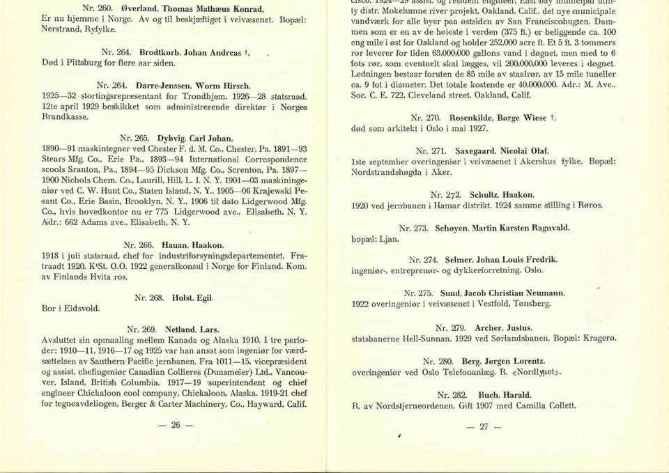 12te april 1929 heslkilkket slom administærende direktør i Norges Bmndkasse. Nr. 265. Dybvig, Carl Johan, 1890-91maskintegner ved Ohester F. d. M. Go., Chester, Pa. 1891-93 Stears Mig. Co., Erie Pa.