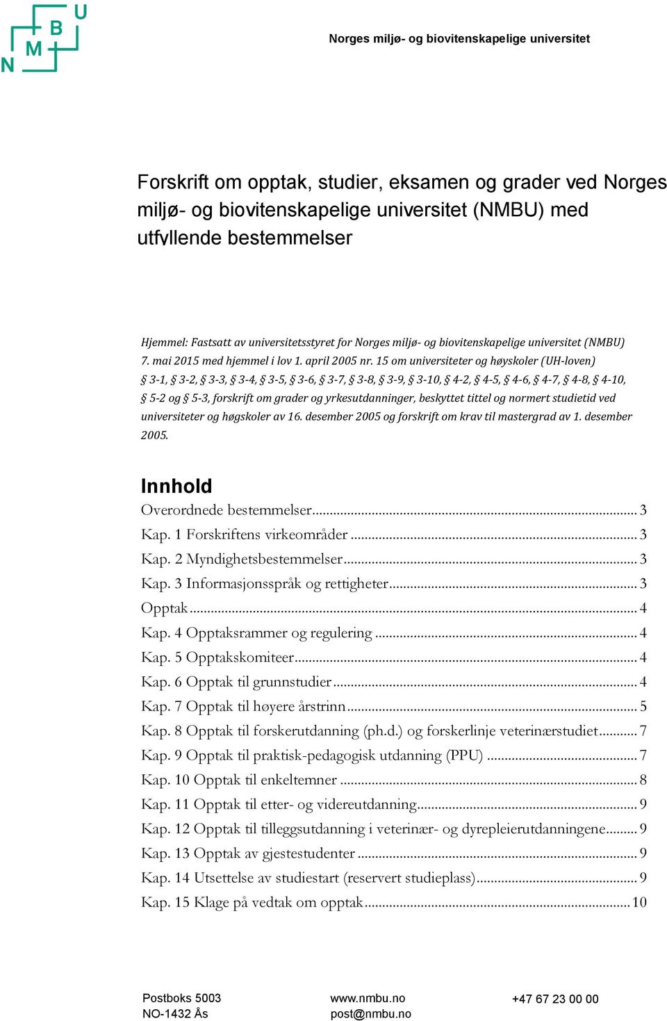 15 om universiteter og høyskoler (UH-loven) 3-1, 3-2, 3-3, 3-4, 3-5, 3-6, 3-7, 3-8, 3-9, 3-10, 4-2, 4-5, 4-6, 4-7, 4-8, 4-10, 5-2 og 5-3, forskrift om grader og yrkesutdanninger, beskyttet tittel og