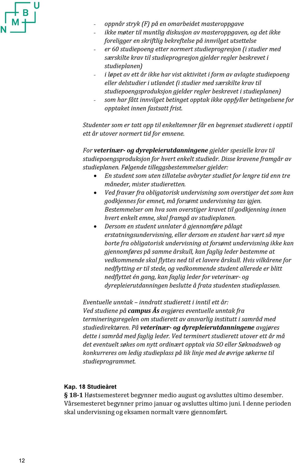 eller delstudier i utlandet (i studier med særskilte krav til studiepoengsproduksjon gjelder regler beskrevet i studieplanen) - som har fått innvilget betinget opptak ikke oppfyller betingelsene for