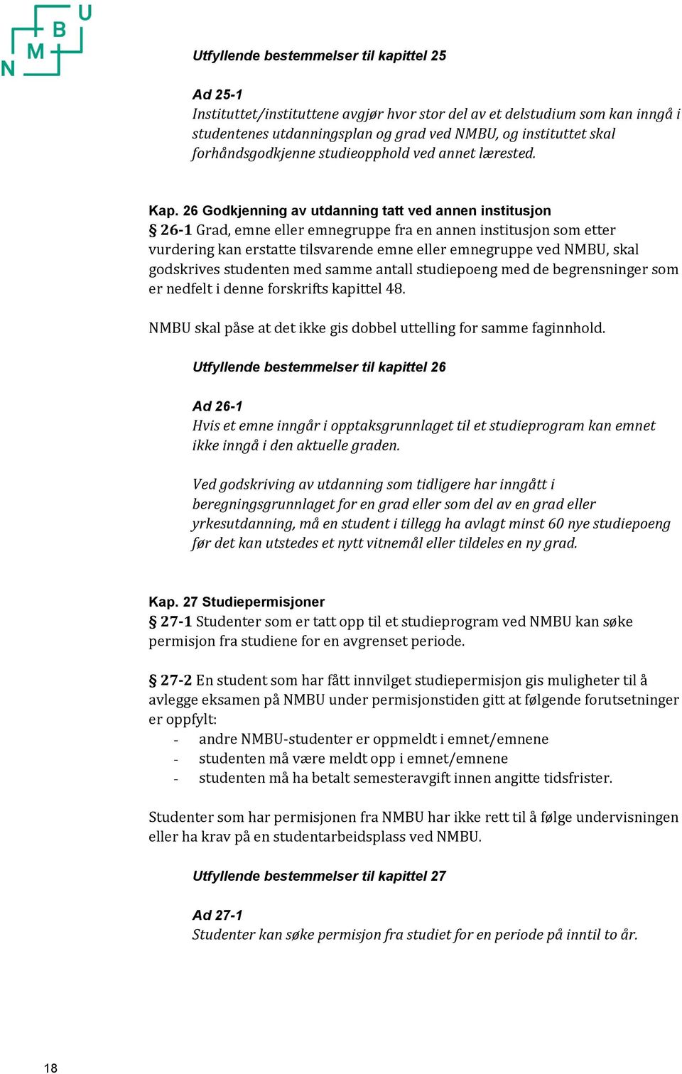 26 Godkjenning av utdanning tatt ved annen institusjon 26-1 Grad, emne eller emnegruppe fra en annen institusjon som etter vurdering kan erstatte tilsvarende emne eller emnegruppe ved NMBU, skal