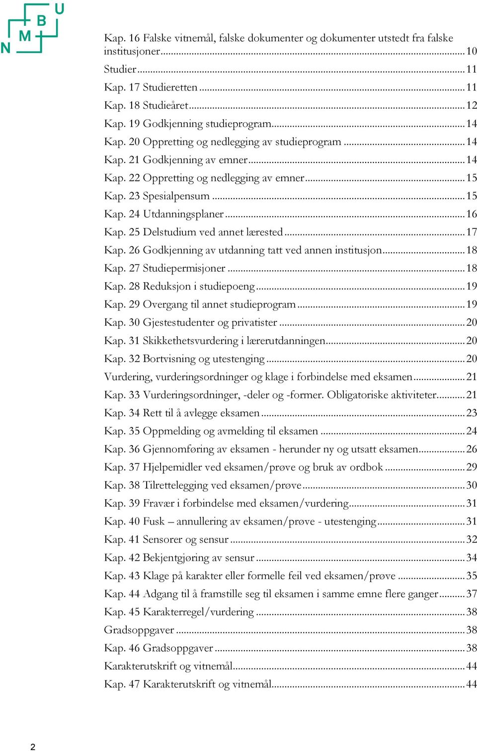 .. 16 Kap. 25 Delstudium ved annet lærested... 17 Kap. 26 Godkjenning av utdanning tatt ved annen institusjon... 18 Kap. 27 Studiepermisjoner... 18 Kap. 28 Reduksjon i studiepoeng... 19 Kap.