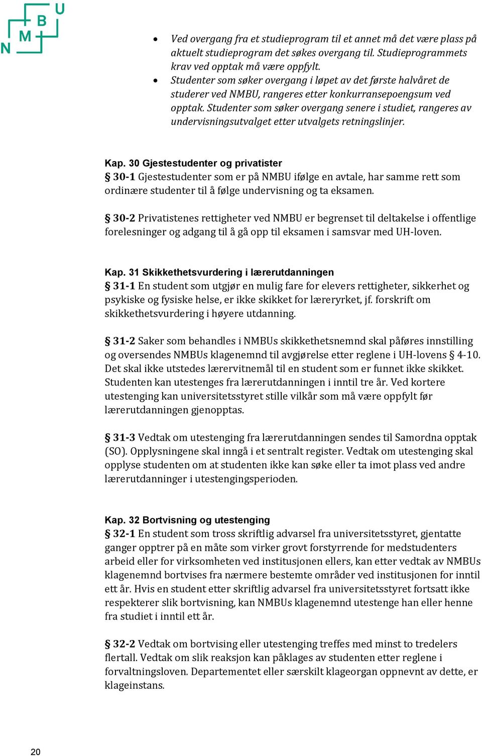 Studenter som søker overgang senere i studiet, rangeres av undervisningsutvalget etter utvalgets retningslinjer. Kap.