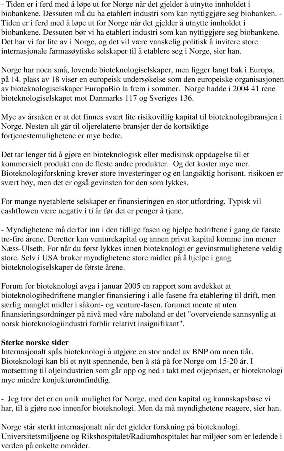 Det har vi for lite av i Norge, og det vil være vanskelig politisk å invitere store internasjonale farmasøytiske selskaper til å etablere seg i Norge, sier han.