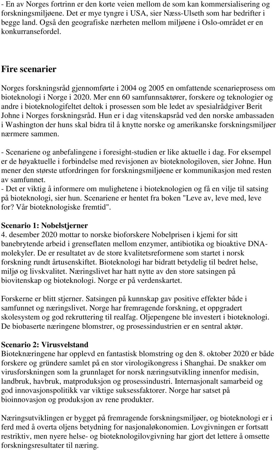 Fire scenarier Norges forskningsråd gjennomførte i 2004 og 2005 en omfattende scenarieprosess om bioteknologi i Norge i 2020.