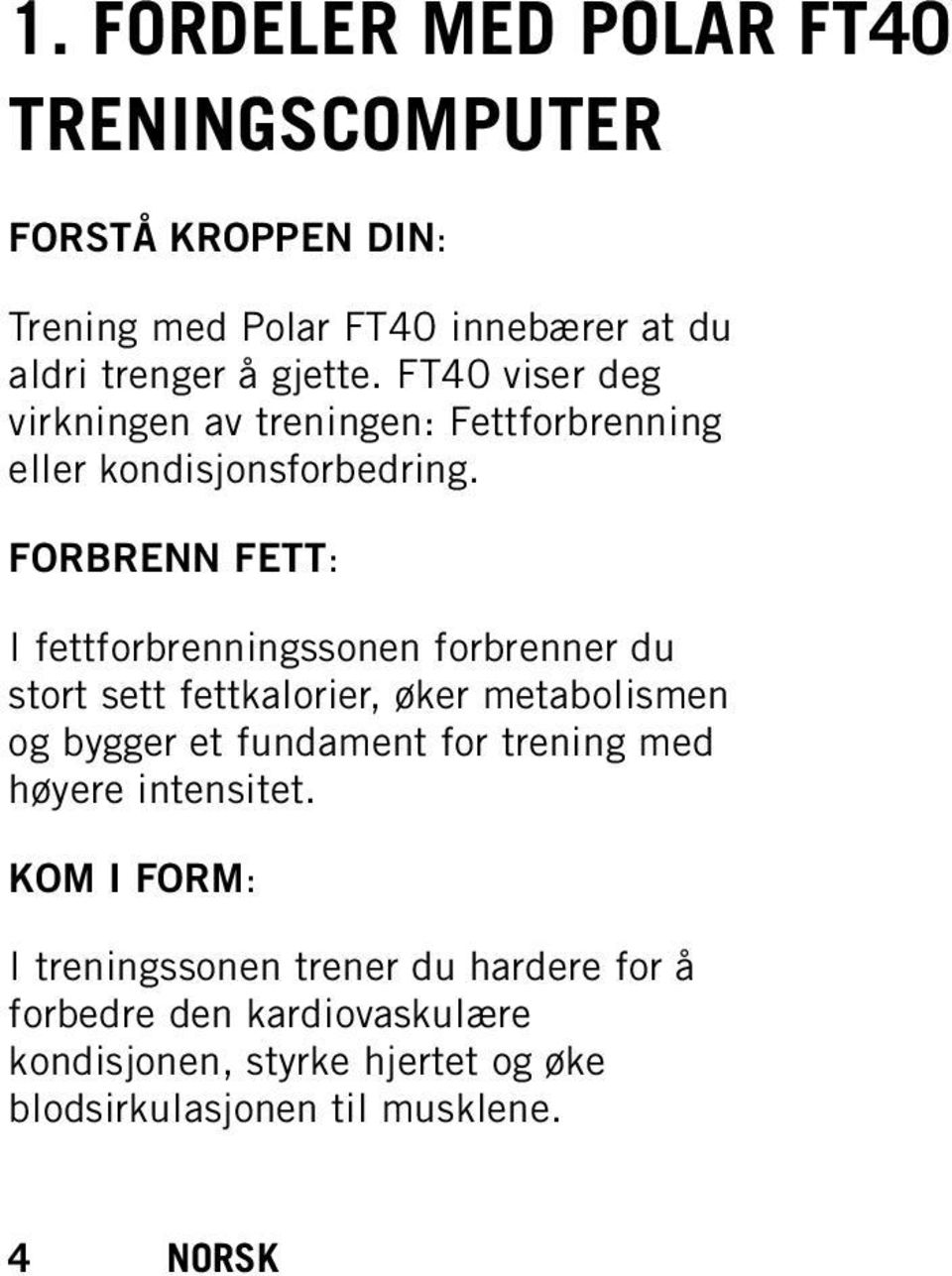 FORBRENN FETT: I fettforbrenningssonen forbrenner du stort sett fettkalorier, øker metabolismen og bygger et fundament for