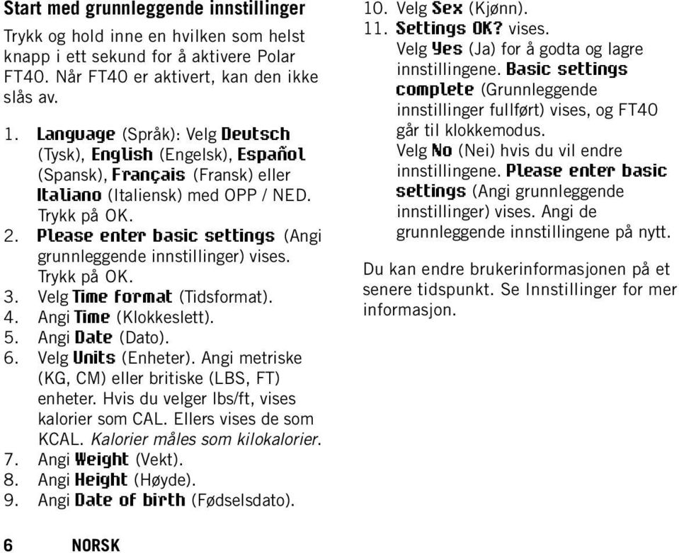 Please enter basic settings (Angi grunnleggende innstillinger) vises. Trykk på OK. 3. Velg Time format (Tidsformat). 4. Angi Time (Klokkeslett). 5. Angi Date (Dato). 6. Velg Units (Enheter).