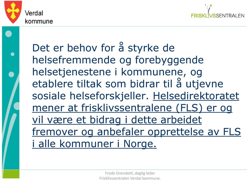 Helsedirektoratet mener at frisklivssentralene (FLS) er og vil være et bidrag i