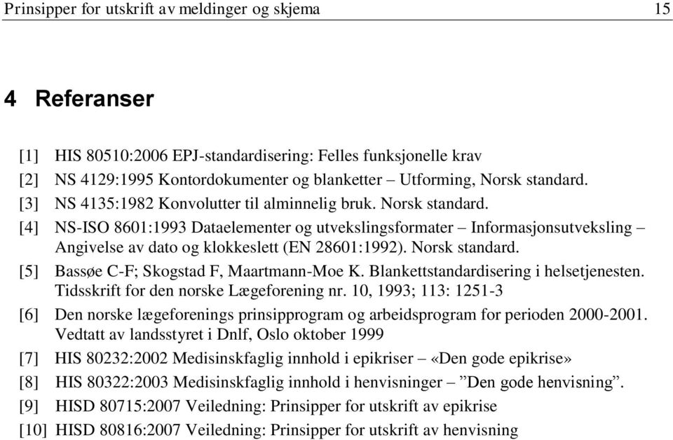 [4] NS-ISO 8601:1993 Dataelementer og utvekslingsformater Informasjonsutveksling Angivelse av dato og klokkeslett (EN 28601:1992). Norsk standard. [5] Bassøe C-F; Skogstad F, Maartmann-Moe K.