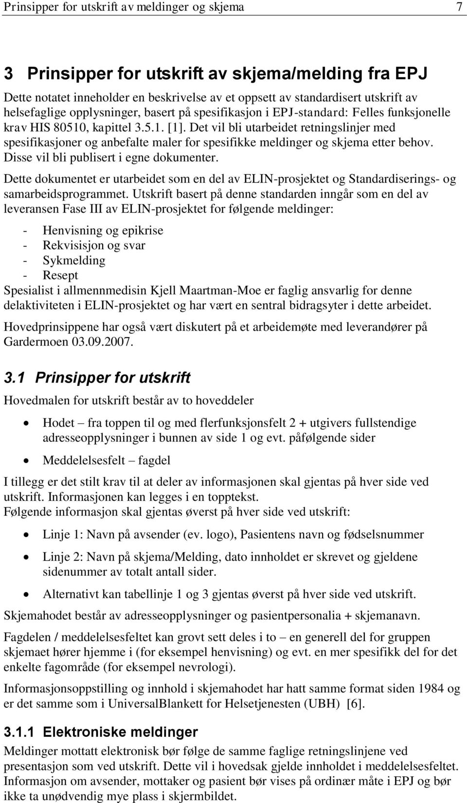 Det vil bli utarbeidet retningslinjer med spesifikasjoner og anbefalte maler for spesifikke meldinger og skjema etter behov. Disse vil bli publisert i egne dokumenter.